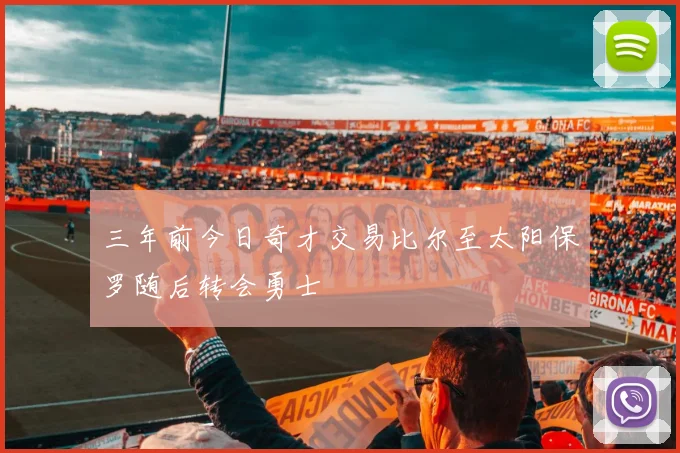 三年前今日奇才交易比尔至太阳保罗随后转会勇士